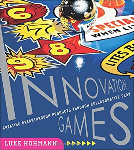 Innovation Games: Creating Breakthrough Products Through Collaborative Play