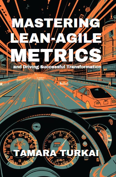 Mastering Lean-Agile Metrics: and Driving Successful Transformation